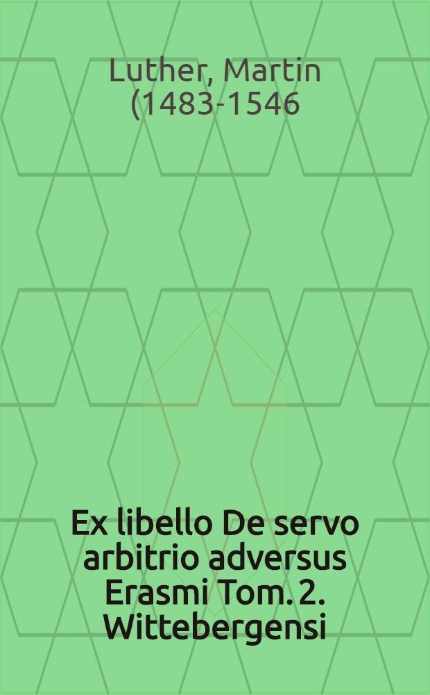 Ex libello De servo arbitrio adversus Erasmi Tom. 2. Wittebergensi // De praedestinationis doctrina ...