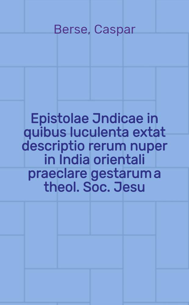Epistolae Jndicae in quibus luculenta extat descriptio rerum nuper in India orientali praeclare gestarum a theol. Soc. Jesu