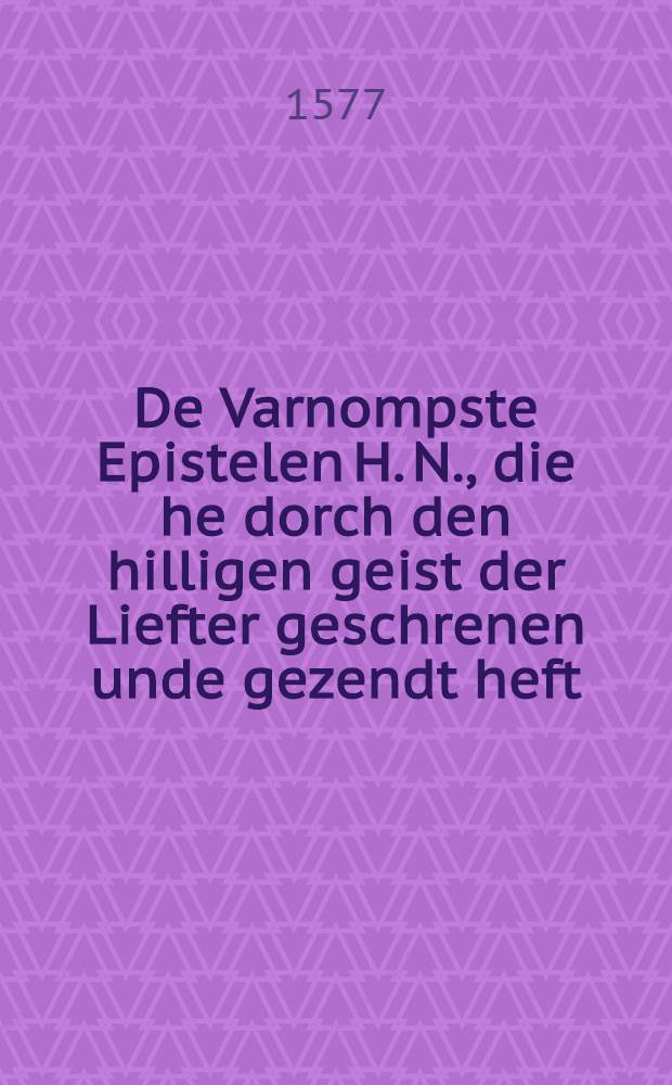 De Varnompste Epistelen H. N., die he dorch den hilligen geist der Liefter geschrenen unde gezendt heft