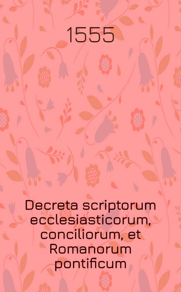 Decreta scriptorum ecclesiasticorum, conciliorum, et Romanorum pontificum
