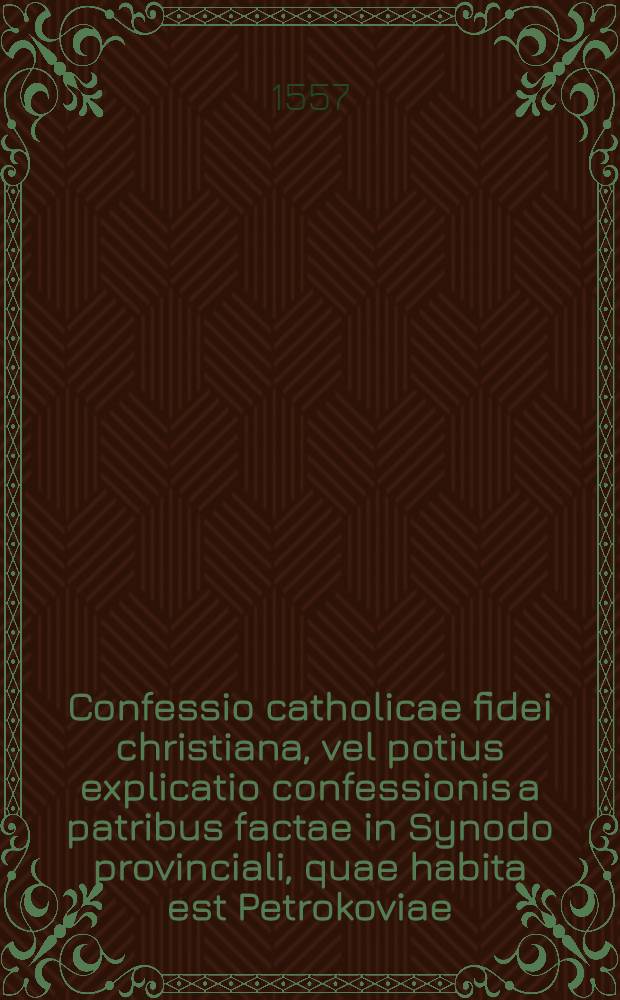 Confessio catholicae fidei christiana, vel potius explicatio confessionis a patribus factae in Synodo provinciali, quae habita est Petrokoviae