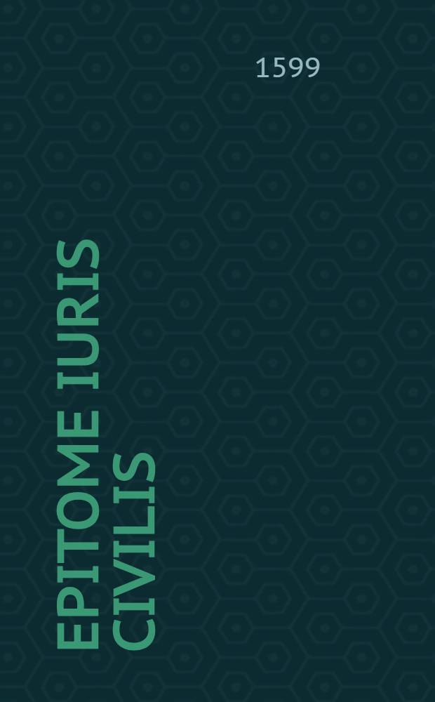 Epitome iuris civilis : Opusculum antiqui, at ignoti scriptoris