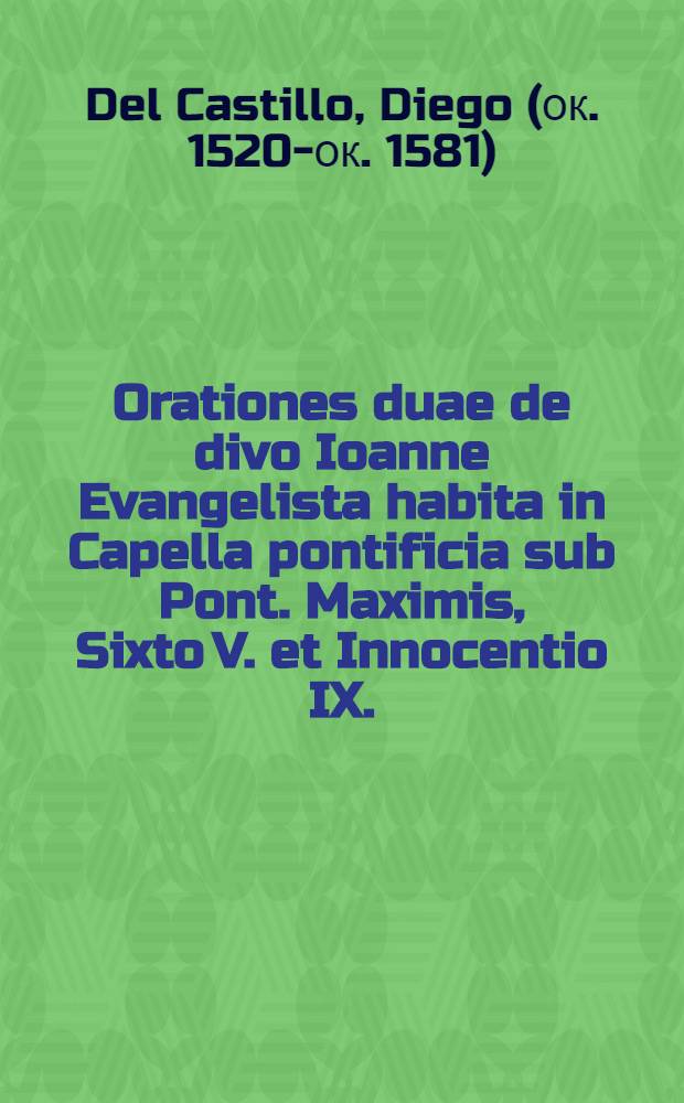 Orationes duae de divo Ioanne Evangelista habita in Capella pontificia sub Pont. Maximis, Sixto V. et Innocentio IX.