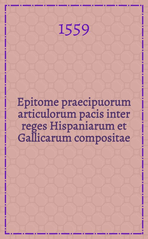 Epitome praecipuorum articulorum pacis inter reges Hispaniarum et Gallicarum compositae