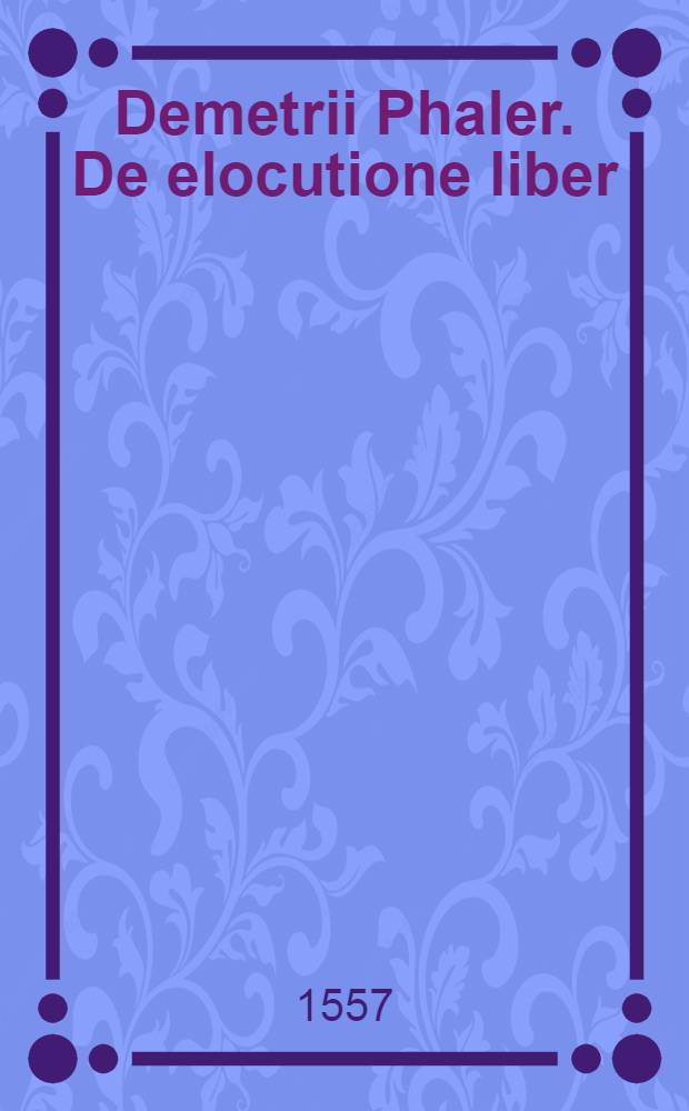 Demetrii Phaler. De elocutione liber