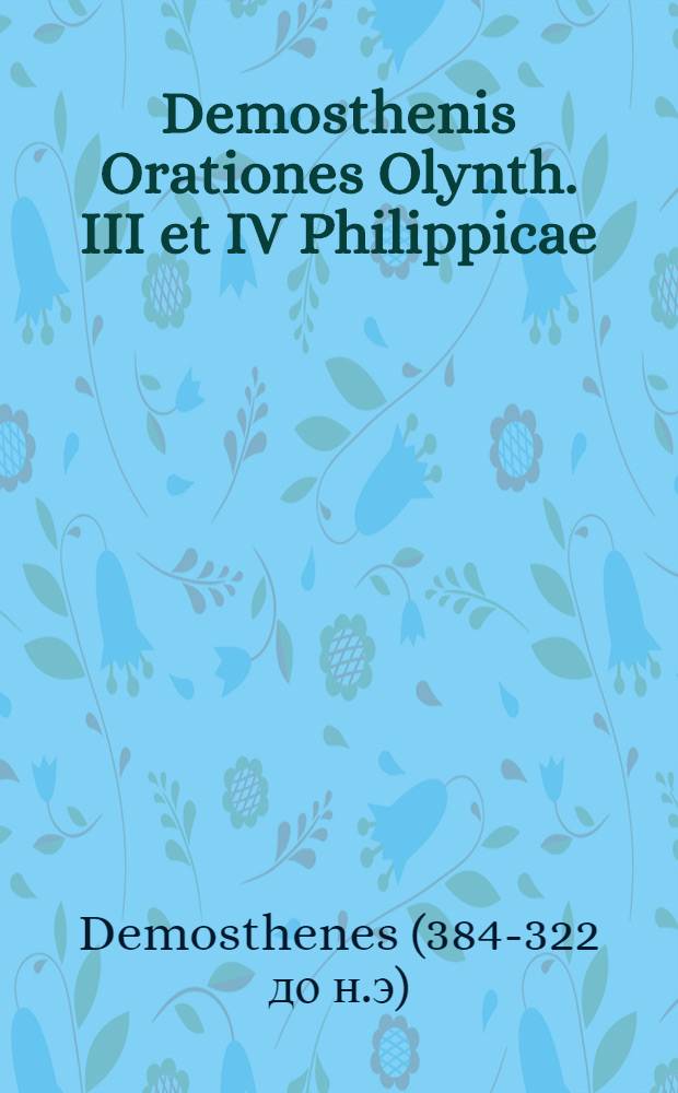 Demosthenis Orationes Olynth. III et IV Philippicae