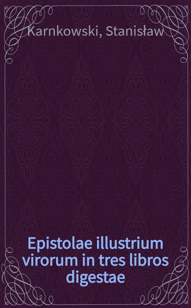 Epistolae illustrium virorum in tres libros digestae