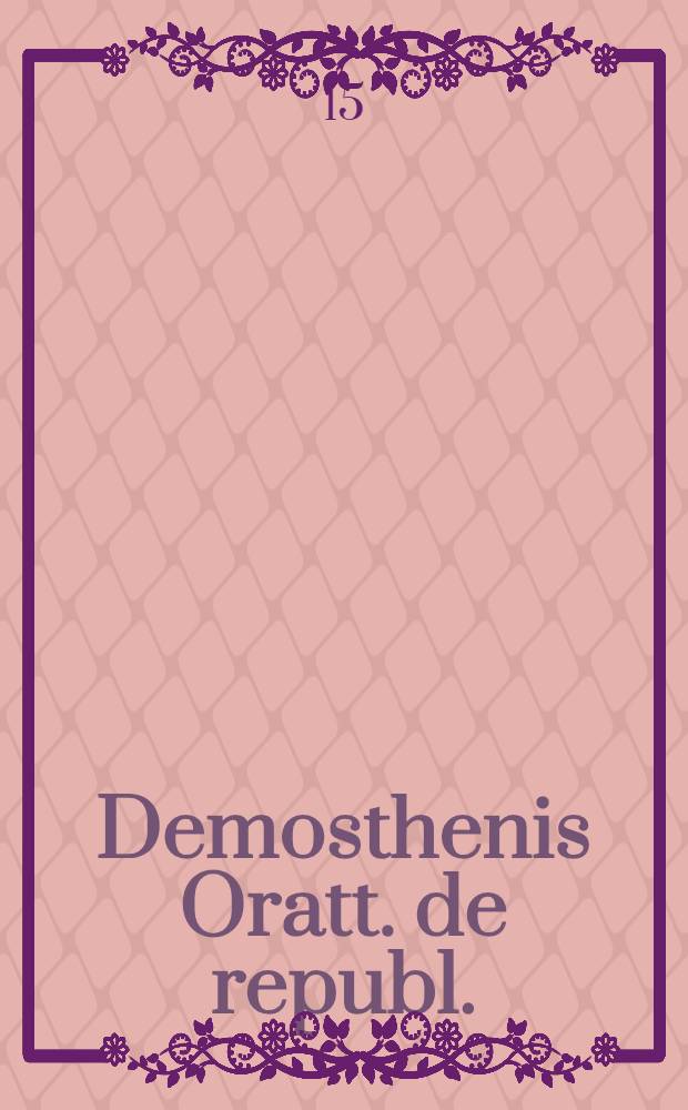 Demosthenis Oratt. de republ.