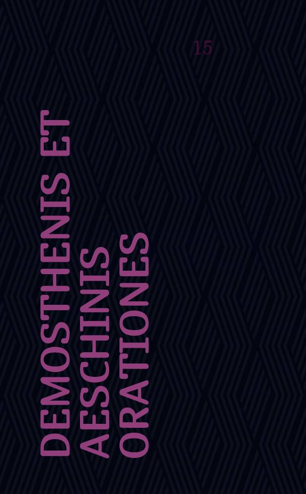 Demosthenis et Aeschinis Orationes