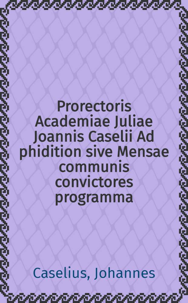 Prorectoris Academiae Juliae Joannis Caselii Ad phidition sive Mensae communis convictores programma