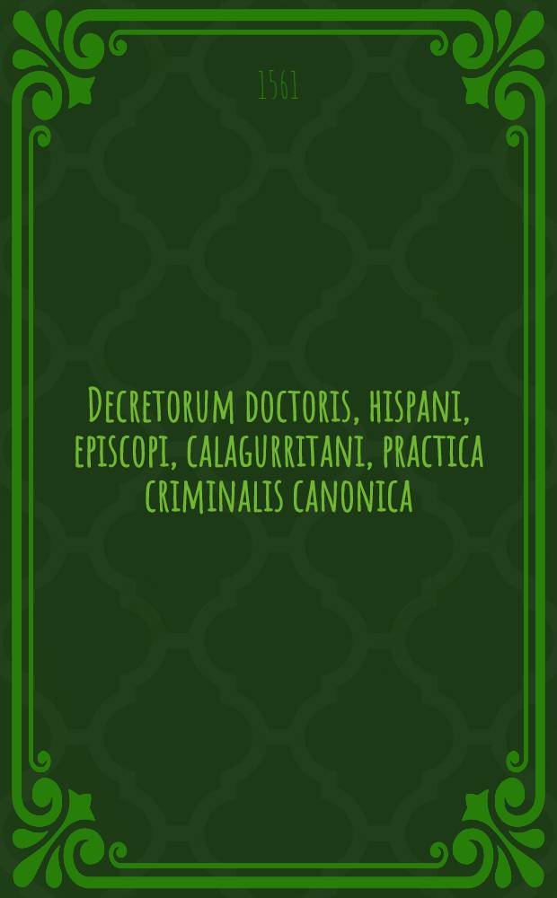 Decretorum doctoris, hispani, episcopi, calagurritani, practica criminalis canonica