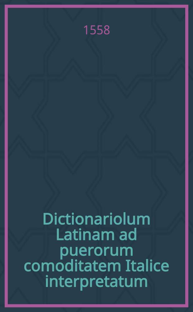 Dictionariolum Latinam ad puerorum comoditatem Italice interpretatum