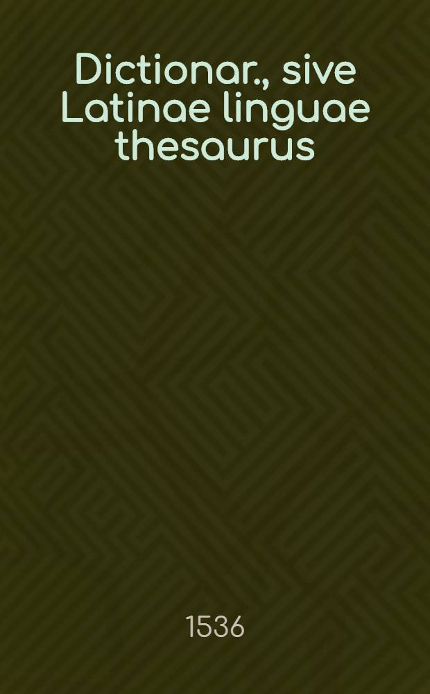 Dictionar., sive Latinae linguae thesaurus