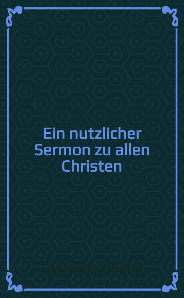 Ein nutzlicher Sermon zu allen Christen