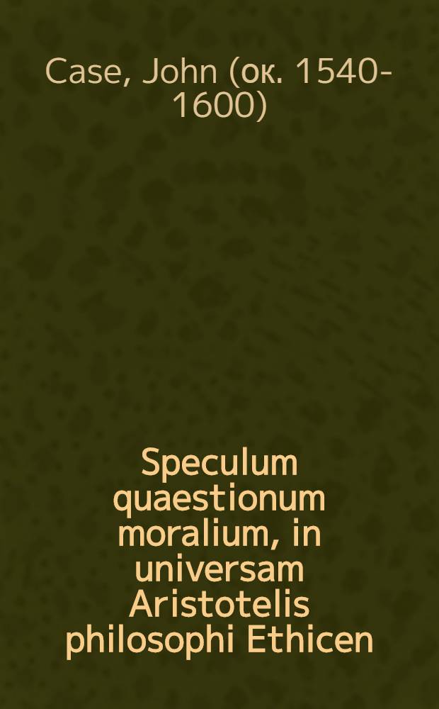Speculum quaestionum moralium, in universam Aristotelis philosophi Ethicen