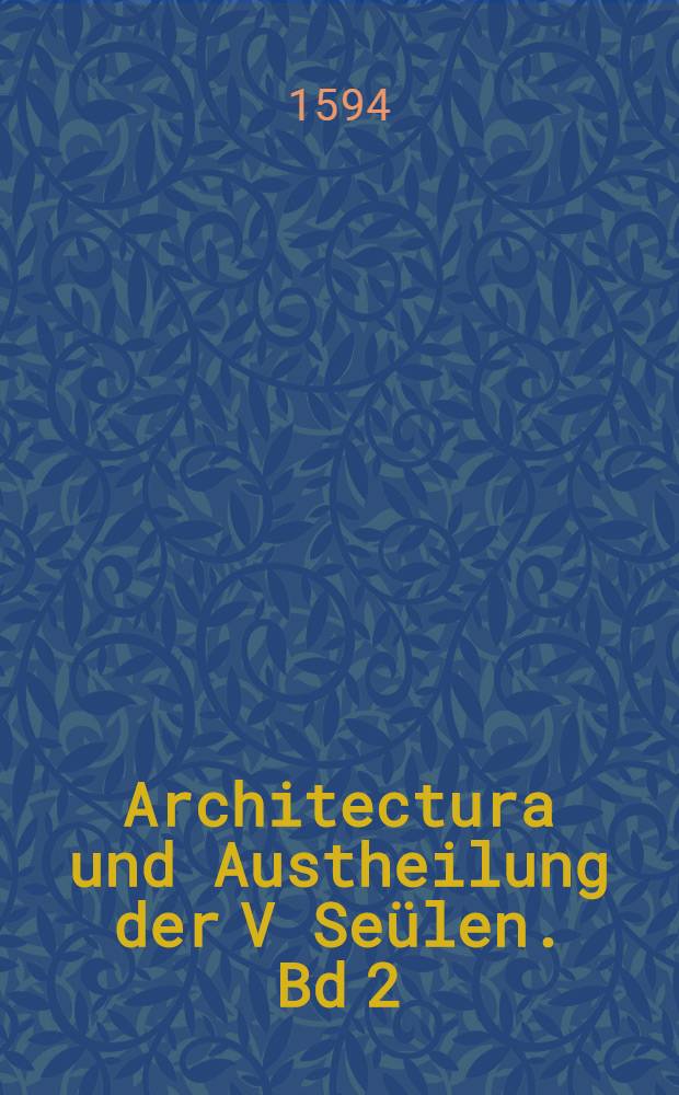 Architectura und Austheilung der V Seülen. [Bd] 2