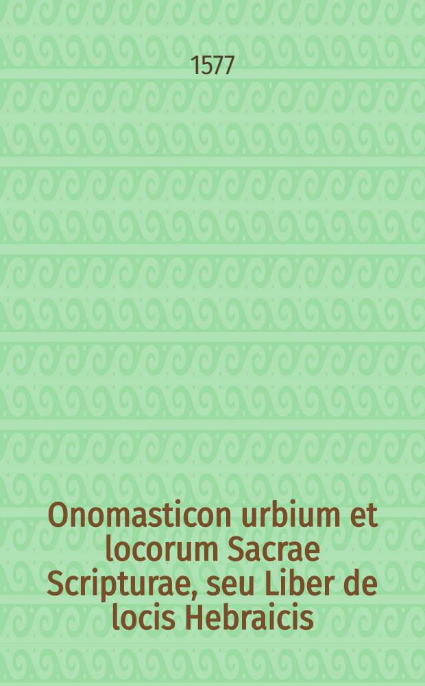 Onomasticon urbium et locorum Sacrae Scripturae, seu Liber de locis Hebraicis