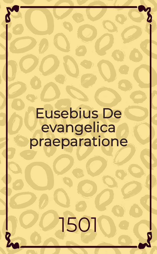 ... Eusebius De evangelica praeparatione