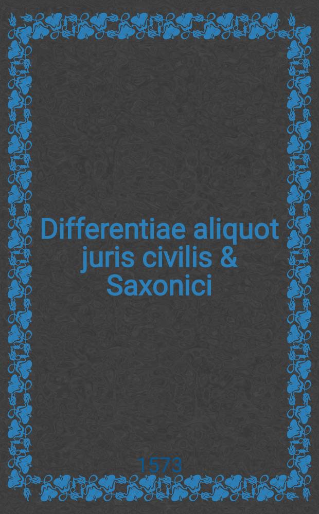 Differentiae aliquot juris civilis & Saxonici