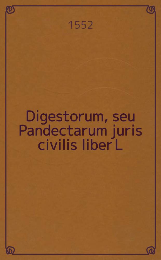 Digestorum, seu Pandectarum juris civilis liber L (LI-XI)