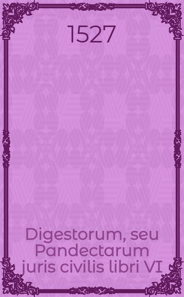 Digestorum, seu Pandectarum juris civilis libri VI : [Cum notis mss Molinaei]. T.3
