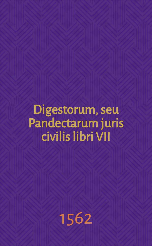 Digestorum, seu Pandectarum juris civilis libri VII : Cum notis mss Molinaei