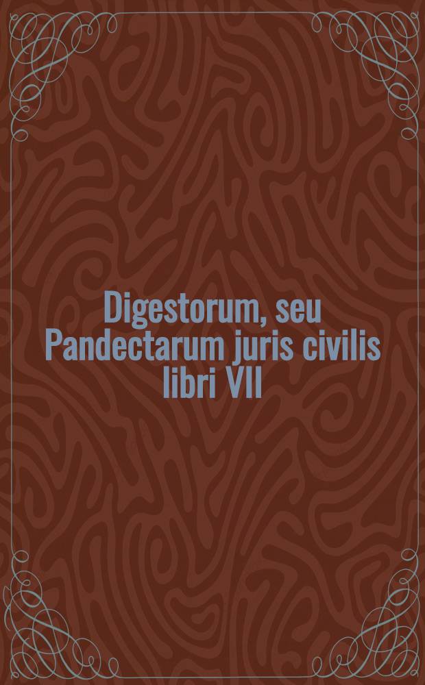 Digestorum, seu Pandectarum juris civilis libri VII : Cum notis mss Molinaei
