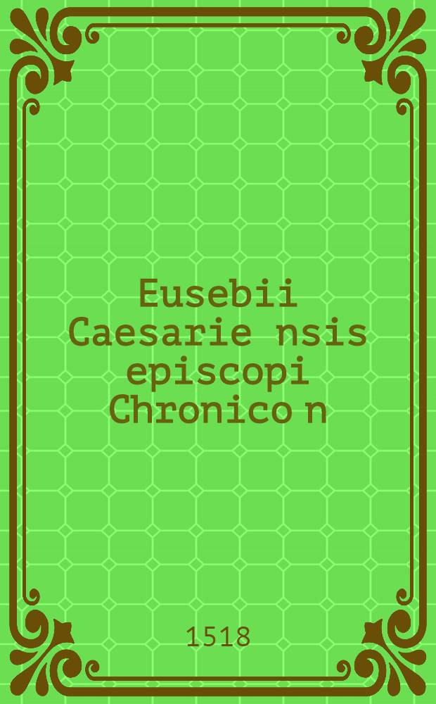 Eusebii Caesarie[n]sis episcopi Chronico[n]