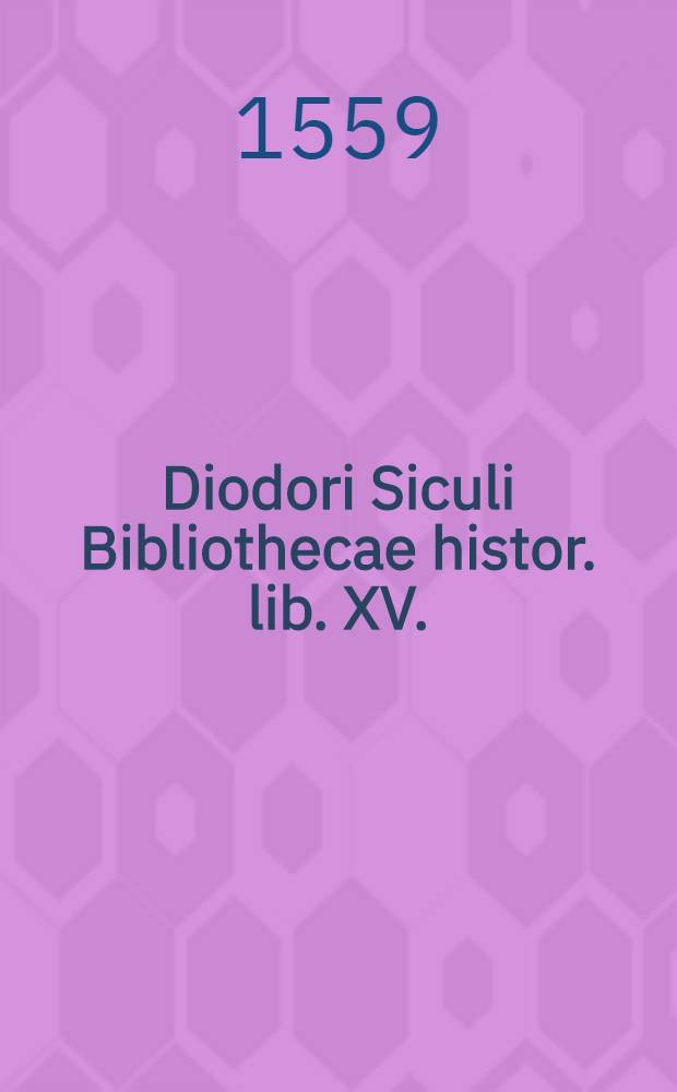 Diodori Siculi Bibliothecae histor. lib. XV.