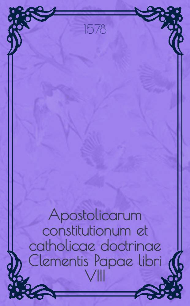 Apostolicarum constitutionum et catholicae doctrinae Clementis Papae libri VIII