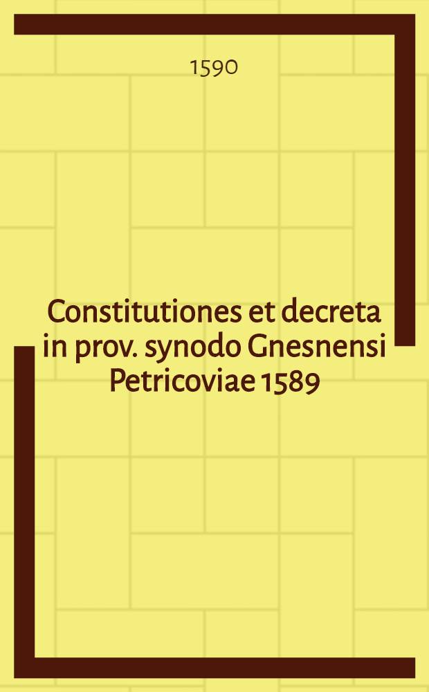 Constitutiones et decreta in prov. synodo Gnesnensi Petricoviae 1589