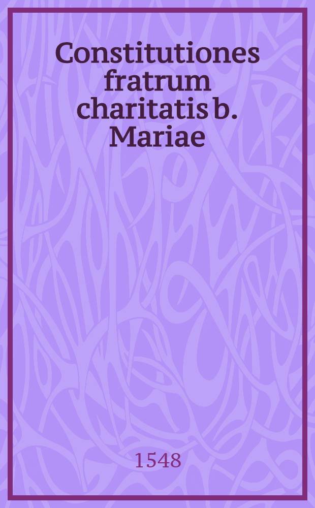 Constitutiones fratrum charitatis b. Mariae