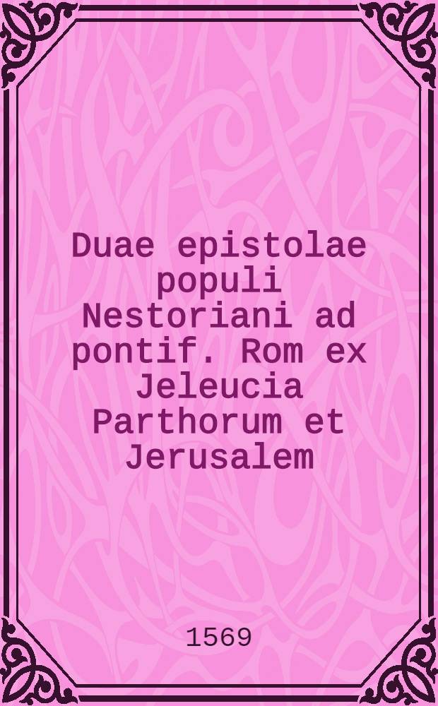 Duae epistolae populi Nestoriani ad pontif. Rom ex Jeleucia Parthorum et Jerusalem