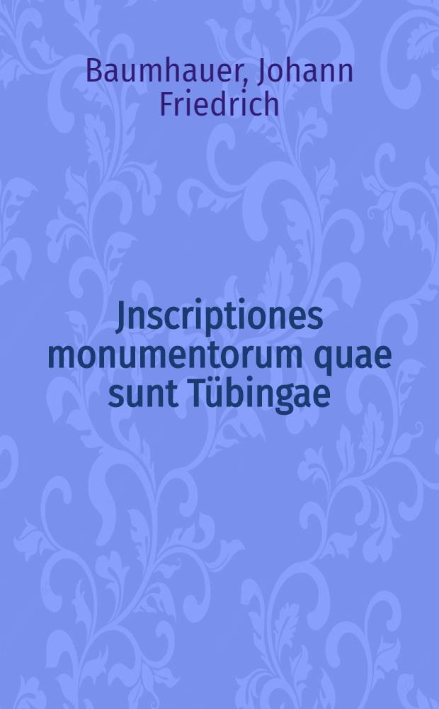 Jnscriptiones monumentorum quae sunt T&uuml;bingae