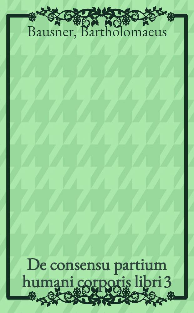 De consensu partium humani corporis libri 3