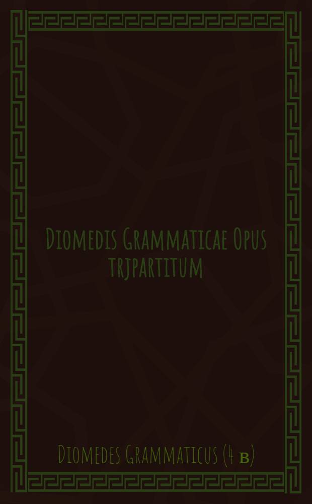 Diomedis Grammaticae Opus trjpartitum