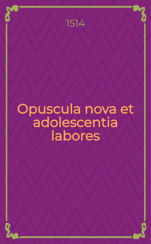Opuscula nova et adolescentia labores