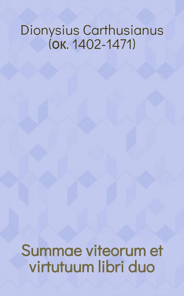 Summae viteorum et virtutuum libri duo; Ejusdem De passionibus animae lib.; Ejusdem De felicitate animae liber 1