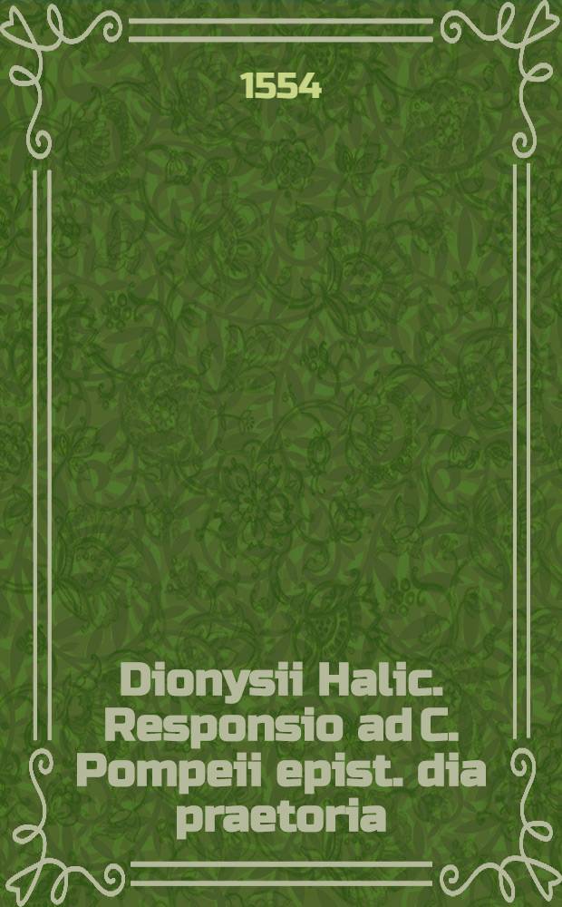 Dionysii Halic. Responsio ad C. Pompeii epist. dia praetoria (varia)