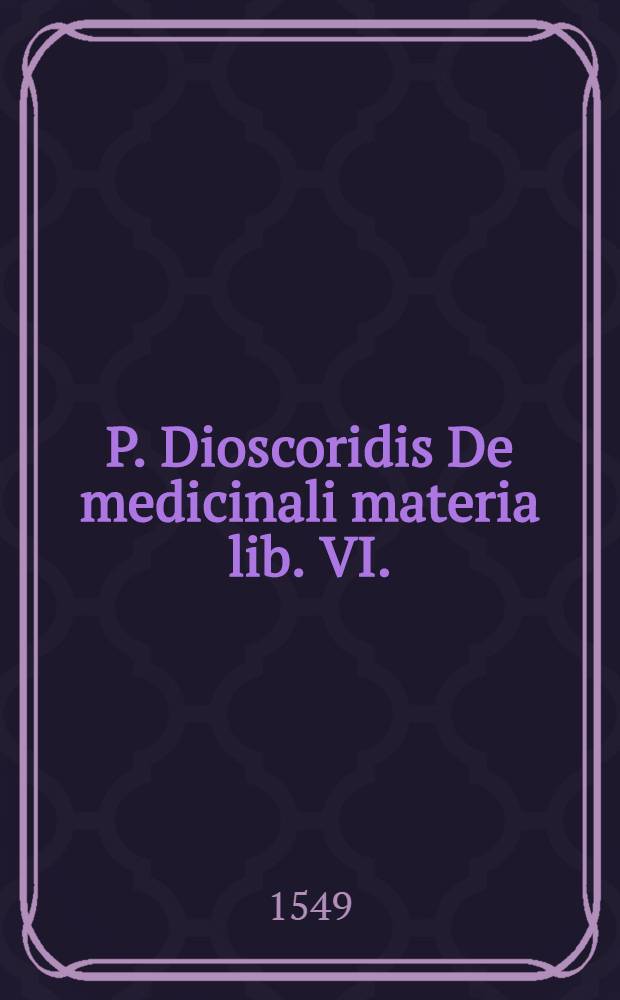 P. Dioscoridis De medicinali materia lib. VI.