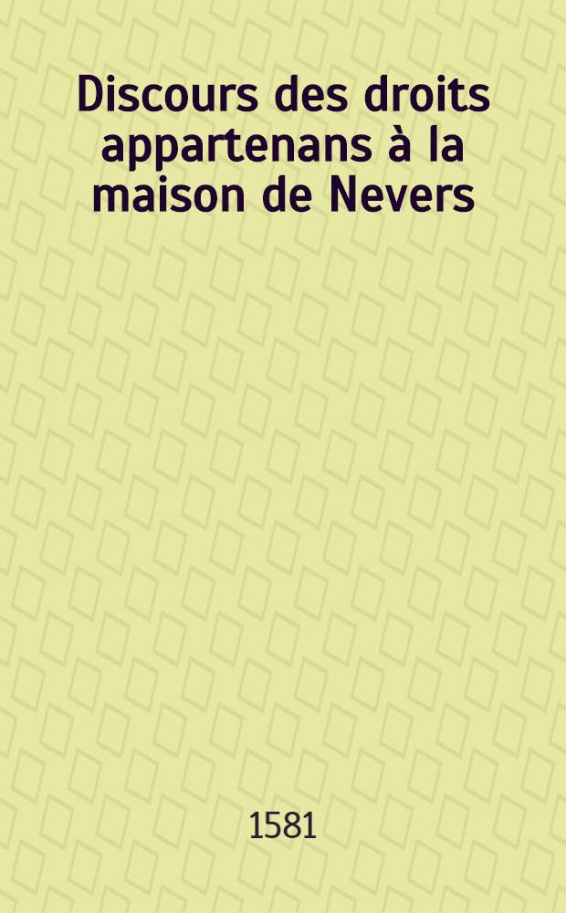 Discours des droits appartenans à la maison de Nevers