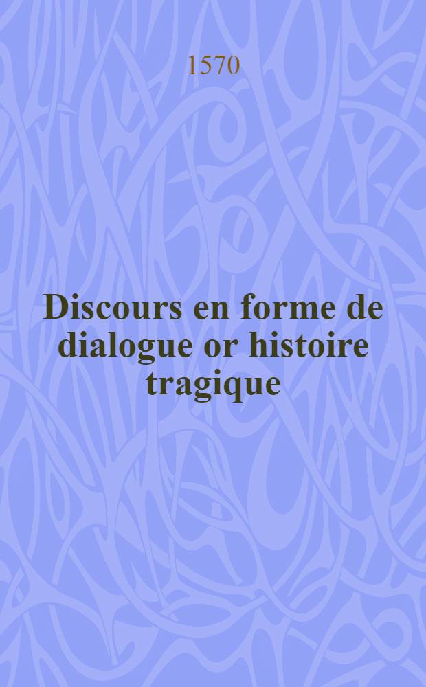 Discours en forme de dialogue or histoire tragique
