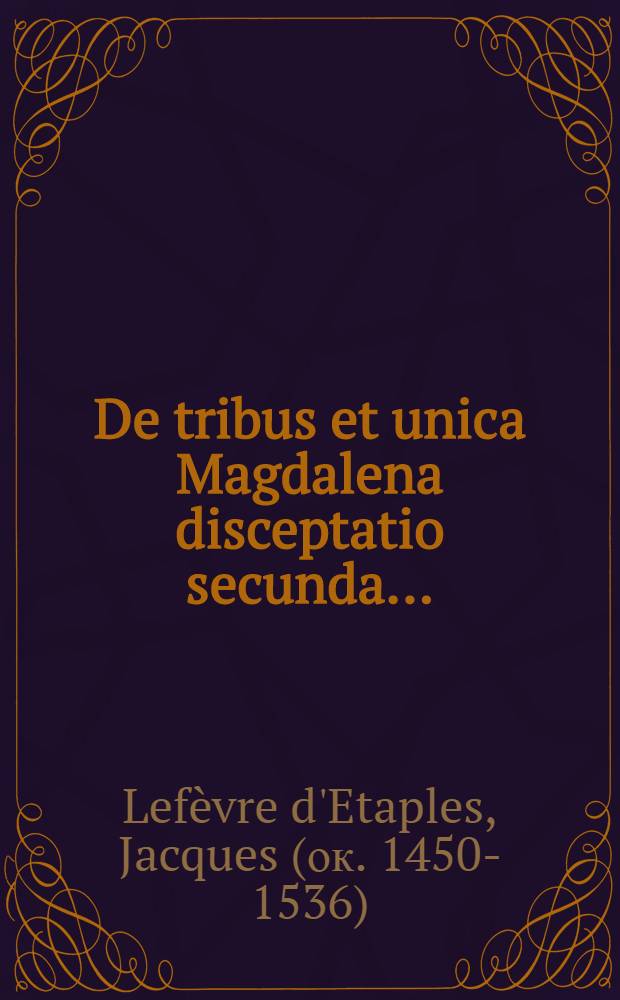De tribus et unica Magdalena disceptatio secunda ...