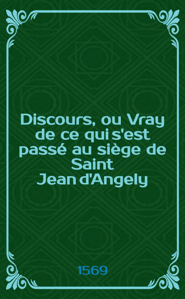 Discours, ou Vray de ce qui s'est pass&eacute; au si&egrave;ge de Saint Jean d'Angely