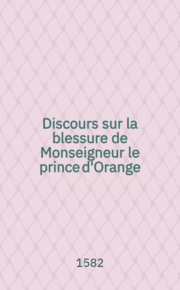 Discours sur la blessure de Monseigneur le prince d'Orange