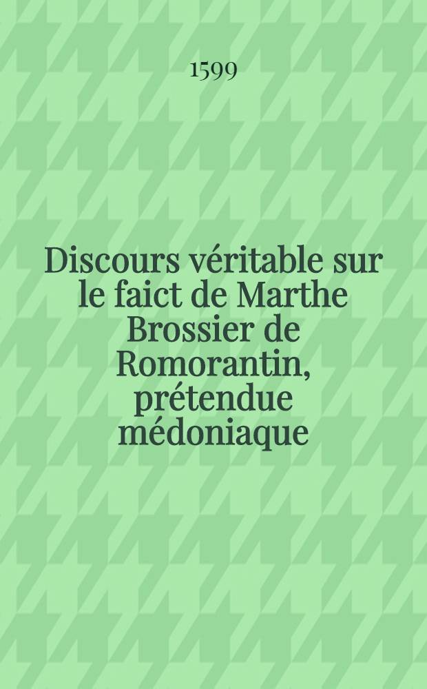 Discours véritable sur le faict de Marthe Brossier de Romorantin, prétendue médoniaque
