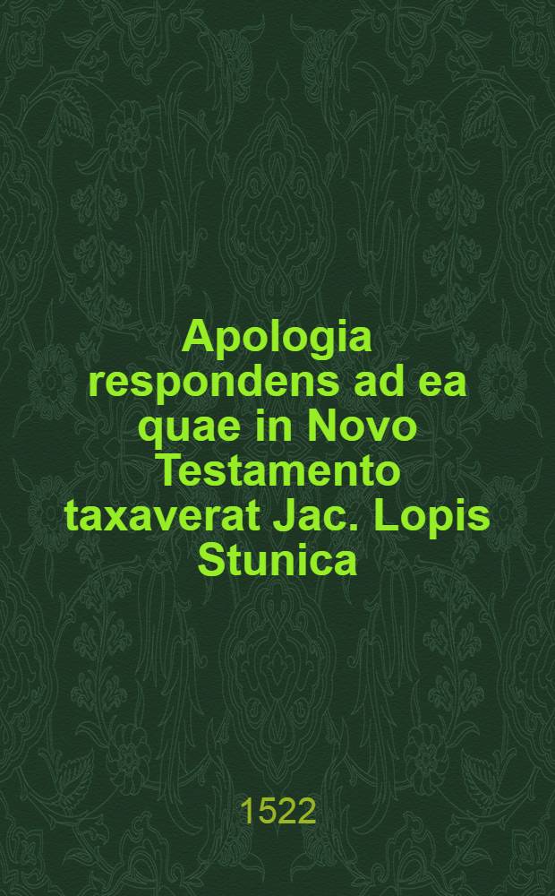 Apologia respondens ad ea quae in Novo Testamento taxaverat Jac. Lopis Stunica
