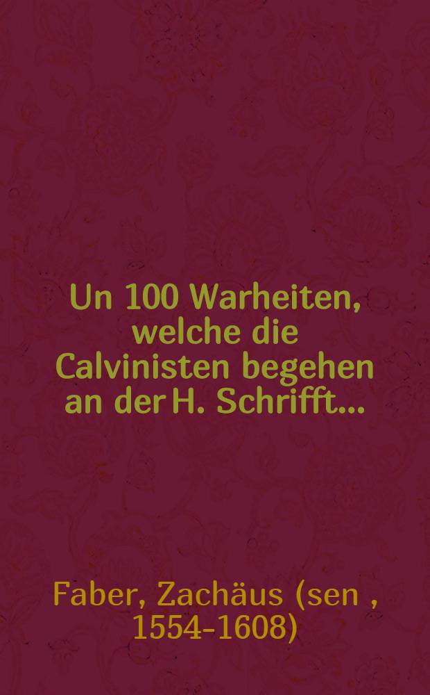 Un 100 Warheiten, welche die Calvinisten begehen an der H. Schrifft...