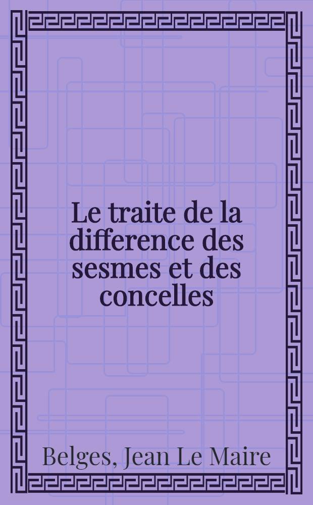 Le traite de la difference des sesmes et des concelles