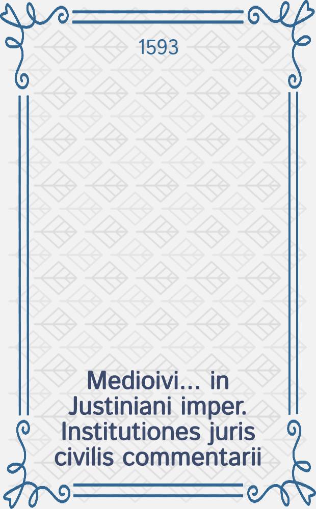 Medioivi... in Justiniani imper. Institutiones juris civilis commentarii